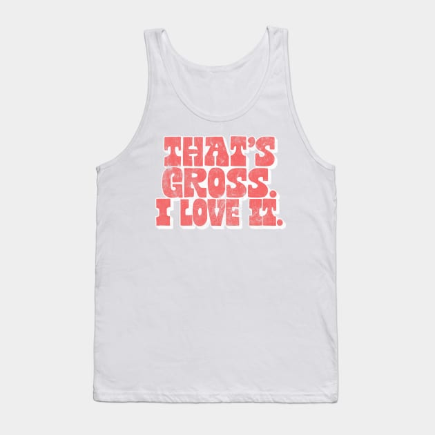 That's Gross, I Love It - Parks & Rec Quote Tank Top by DankFutura